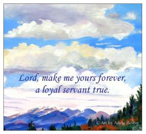 Lord, make me yours forever, a loyal servant true